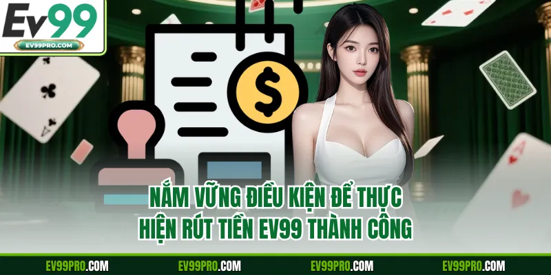 Nắm vững điều kiện để thực hiện rút tiền EV99 thành công