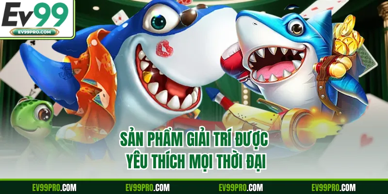 Sản phẩm giải trí được yêu thích mọi thời đại